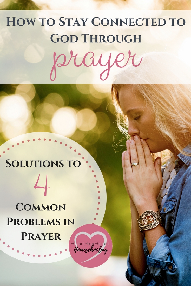 Are you connected to God through prayer? As a mom it isn't always easy. Learn 4 problems we face when it comes to prayer and what we can do about them. #homeschoolmom #faith #prayer | homeschool | homeschooling | moms | faith | prayer