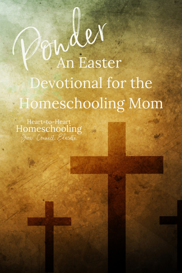 Take the time to ponder the life, death, and resurrection of Jesus this Easter season. Discover the message of hope for you as a homeschooling mom. #homeschool #Easter | homeschool | homeschool mom | Easter | Easter devotional | Easter Jesus | Easter Christian | Easter Bible verses | Easter Scripture